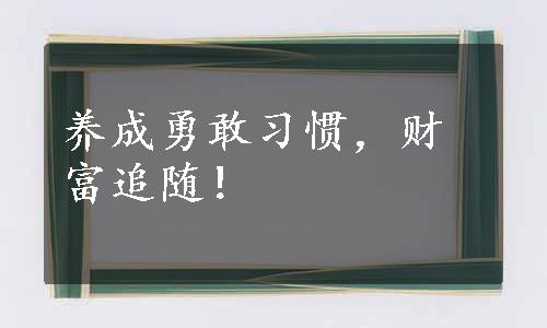 养成勇敢习惯，财富追随！